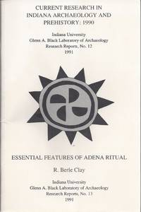 Current Research in Indiana Archaeology and Prehistory 1990; Indiana  University Glenn A. Black Laboratory of Archaeology Research Reports, No.  12, 1991; Essential Features of Adena Ritual; Abstracts of Papers  Presented At the Annual Meeting of The. . by Clay, R. Berle & Christopher S. Peebles - 1991