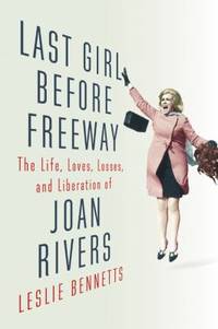 Last Girl Before Freeway : The Life Loves Losses and Liberation of Joan Rivers
