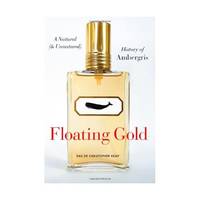 Floating Gold – A Natural (and Unnatural) History of Ambergris