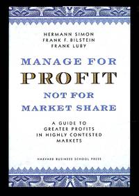 Manage for Profit, Not for Market Share: A Guide to Greater Profits in Highly Contested Markets