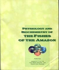 Physiology and biochemistry of the fishes of the Amazon by Val, Adalberto Lu - 1996-01-01