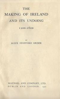The Making of Ireland and its undoing, 1200-1600. by Alice Stopford Green - Hardcover - 1920 - from Inanna Rare Books Ltd. (SKU: 100754AB)