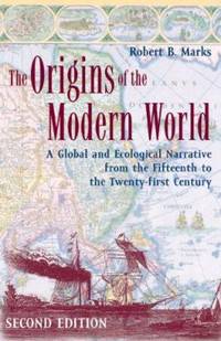 The Origins of the Modern World : A Global and Ecological Narrative from the Fifteenth to the Twenty-First Century by Robert B. Marks - 2006