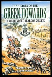 THE HISTORY OF THE GREEN HOWARDS:  THREE HUNDRED YEARS OF SERVICE. by Powell, Geoffrey and Powell, John.  Foreword by His Majesty Harald V, King of Norway - 2002