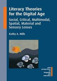 Literacy Theories for the Digital Age: Social, Critical, Multimodal, Spatial, Material and...
