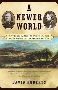 A Newer World : Kit Carson, John C. Fr?mont and the Claiming of the American West