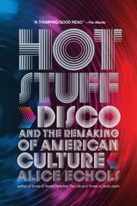 Hot Stuff : Disco and the Remaking of American Culture