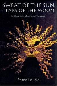 Sweat of the Sun, Tears of the Moon: A Chronicle of an Incan Treasure