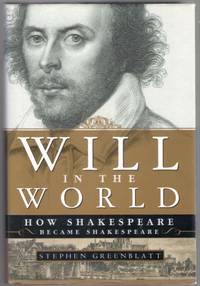 Will in the World: Now Shakespeare Became Shakespeare by Greenblatt, Stephen - 2004