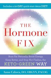 The Hormone Fix : Burn Fat Naturally, Boost Energy, Sleep Better, and Stop Hot Flashes, the...