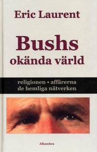 Bushs okända värld. Religionen, affärerna, de…