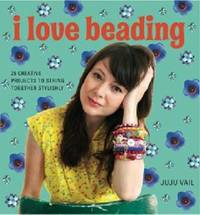 image of I Love Beading: 25 Creative Projects to String Together Stylishly