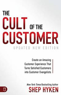 The Cult of the Customer: Create an Amazing Customer Experience that Turns Satisfied Customers...