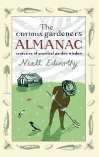 The Curious Gardener's Almanac : Centuries of Practical Garden Wisdom