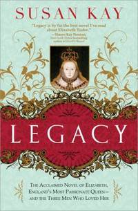 Legacy : The Beloved Novel of Elizabeth, England's Most Passionate Queen - And the Three Men Who...