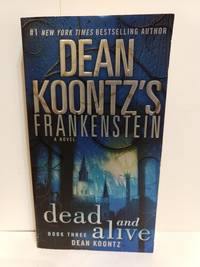 Dead and Alive: A Novel (Dean Koontz&#039;s Frankenstein, Book 3) by Dean Koontz - 2009