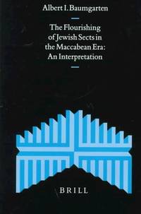 The Flourishing of Jewish Sects in the Maccabean Era: An Interpretation (SUPPLEMENTS TO THE...