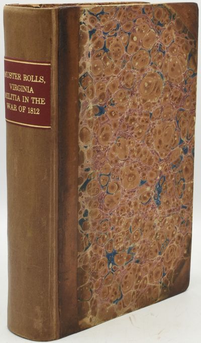 MUSTER ROLLS OF THE VIRGINIA MILITIA IN THE WAR OF 1812, BEING A SUPPLEMENT TO THE PAY ROLLS PRINTED AND DISTRIBUTED IN 1851. COPIED FROM THE ROLLS IN THE AUDITOR’S OFFICE AT RICHMOND