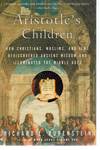 ARISTOTLE'S CHILDREN How Christians, Muslims, and Jews Rediscovered Ancient Wisdom and Illuminated the Middle Ages