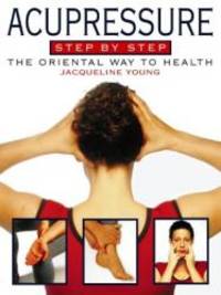 Acupressure Step-By-Step, Revised Edition: The Oriental Way To Health