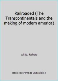 cover of Railroaded (The Transcontinentals and the making of modern america)