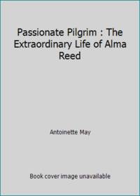 Passionate Pilgrim: The Extraordinary Life of Alma Reed