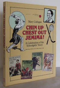 Chin Up, Chest Out Jemima!  A Celebration of the Schoolgirls&#039; Story by CADOGAN, Mary (written & Compiled by) - 1989