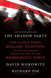 The Shadow Party : How George Soros, Hillary Clinton, and Sixties Radicals Seized Control of the...