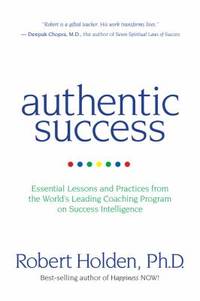 Authentic Success : Essential Lessons and Practices from the World's Leading Coaching Program on...