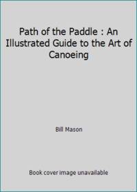 Path of the Paddle : An Illustrated Guide to the Art of Canoeing