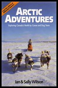 image of ARCTIC ADVENTURES - Exploring Canada's North by Canoe and Dog Team