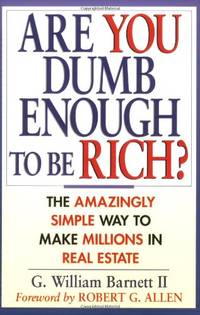 Are You Dumb Enough to be Rich?: The Amazingly Simple Way to Make Millions in Real Estate by BARNETT II