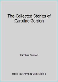 The Collected Stories of Caroline Gordon by Caroline Gordon - 1990