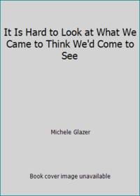 It Is Hard to Look at What We Came to Think We'd Come to See