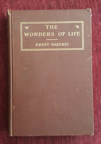The Wonders of Life: A Popular Study of Biological Philosophy by Ernst Haeckel - 1905