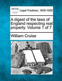 A Digest of the Laws of England Respecting Real Property. Volume 1 of 7