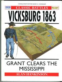 Vicksburg 1863: Grant Clears the Mississippi (Osprey Military Classic Battles Series) by Hankinson, Alan - 1997