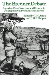 The Brenner Debate: Agrarian Class Structure and Economic Development in Pre-industrial Europe
