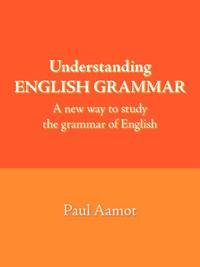 Understanding English Grammar: A New Way to Study the Grammar of English