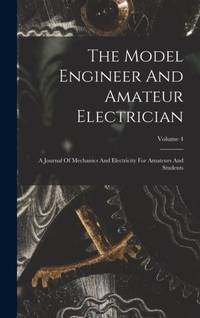 The Model Engineer And Amateur Electrician: A Journal Of Mechanics And Electricity For Amateurs...