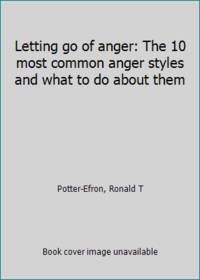 Letting go of anger: The 10 most common anger styles and what to do about them