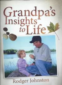 Grandpa&#039;s Insights to Life by Rodger Johnston - 2011