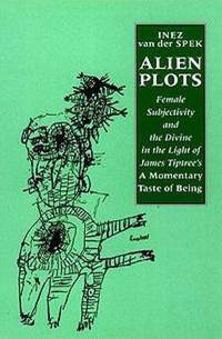 image of Alien Plots: Female Subjectivity and the Divine in the Light of James Tiptree's 'A Momentary Taste of Being'