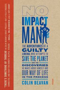 No Impact Man : The Adventures of a Guilty Liberal Who Attempts to Save the Planet, and the...