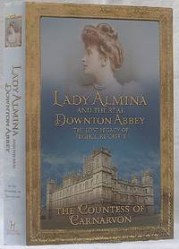 Lady Alumina and the Real Downton Abbey: The Lost Legacy of Highclere Castle