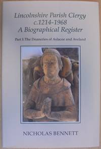 Lincolnshire Parish Clergy C. 1214 - 1968 A Biographical Register Part I: the Deaneries of Aslacoe and Aveland by N Bennet - First Edition - 2013 - from Rickaro Books Ltd (SKU: 041717)