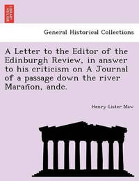 A Letter to the Editor of the Edinburgh Review, in answer to his criticism on A Journal of a...