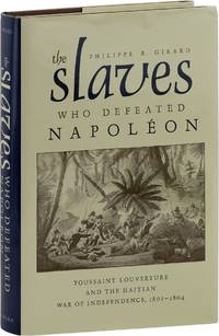 The Slaves Who Defeated Napoleon: Toussaint Louverture and the Haitian War of Independence, 1801-1804