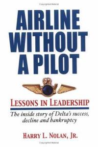 Airline Without a Pilot - Lessons in Leadership : Inside Story of Delta's Success, Decline and...