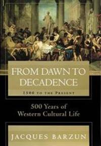 From Dawn to Decadence: 1500 to the Present: 500 Years of Western Cultural Life by Barzun, Jacques - 2000-05-01